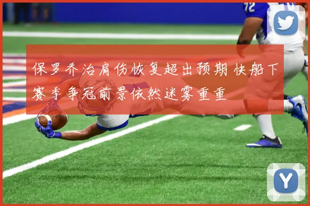 保罗乔治肩伤恢复超出预期 快船下赛季争冠前景依然迷雾重重