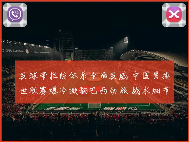 发球带拦防体系全面发威 中国男排世联赛爆冷掀翻巴西劲旅 战术细节决定最终成败